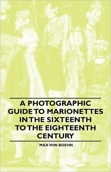 Cover for Max Von Boehn · A Photographic Guide to Marionettes in the Sixteenth to the Eighteenth Century (Paperback Book) (2011)