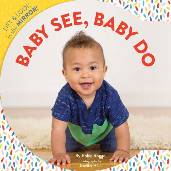 Cover for Robie Rogge · Baby See, Baby Do: Lift &amp; look in the mirror! (Hardcover Book) (2018)