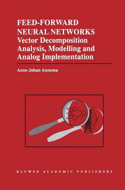Feed-Forward Neural Networks: Vector Decomposition Analysis, Modelling and Analog Implementation - The Springer International Series in Engineering and Computer Science - Jouke Annema - Livros - Springer-Verlag New York Inc. - 9781461359906 - 13 de julho de 2013
