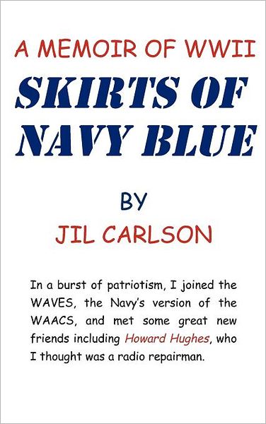 Skirts of Navy Blue: a Memoir of World War II - Jil Carlson - Kirjat - iUniverse - 9781462068906 - keskiviikko 11. tammikuuta 2012