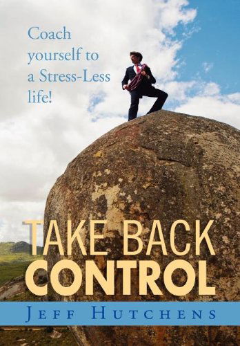 Cover for Jeff Hutchens · Take Back Control: Coach Yourself to a Stress-less Life! (Hardcover Book) (2011)