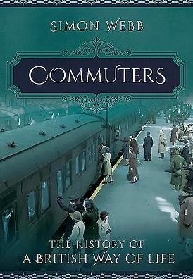 Cover for Simon Webb · Commuters: The History of a British Way of Life (Paperback Book) (2016)