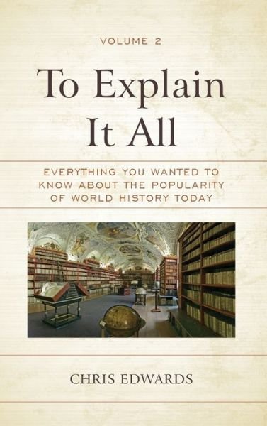 Cover for Chris Edwards · To Explain It All: Everything You Wanted to Know about the Popularity of World History Today (Inbunden Bok) (2020)