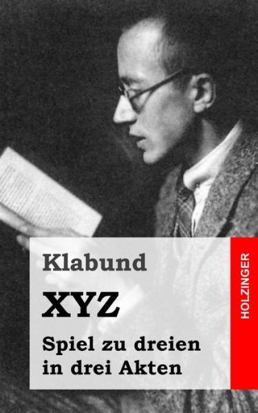 Cover for Klabund · Xyz: Spiel Zu Dreien in Drei Akten (Paperback Book) (2013)