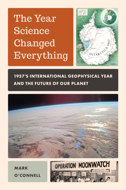 Cover for Mark O'Connell · The Year Science Changed Everything: 1957's International Geophysical Year and the Future of Our Planet (Inbunden Bok) (2025)