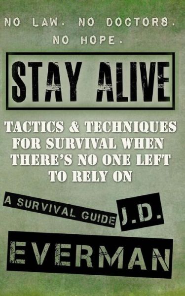 Cover for J D Everman · Stay Alive: Tactics &amp; Techniques for Survival when There's No One Left to Rely on (Taschenbuch) (2014)