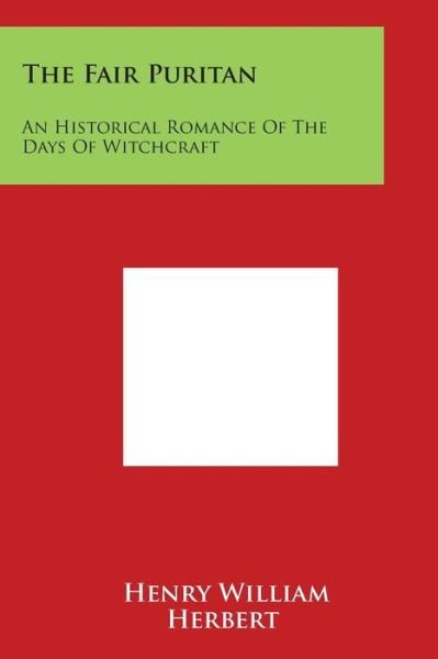 The Fair Puritan: an Historical Romance of the Days of Witchcraft - Henry William Herbert - Livros - Literary Licensing, LLC - 9781497987906 - 30 de março de 2014