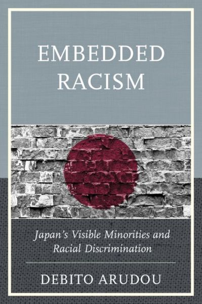 Cover for Debito Arudou · Embedded Racism: Japan's Visible Minorities and Racial Discrimination (Hardcover Book) (2015)