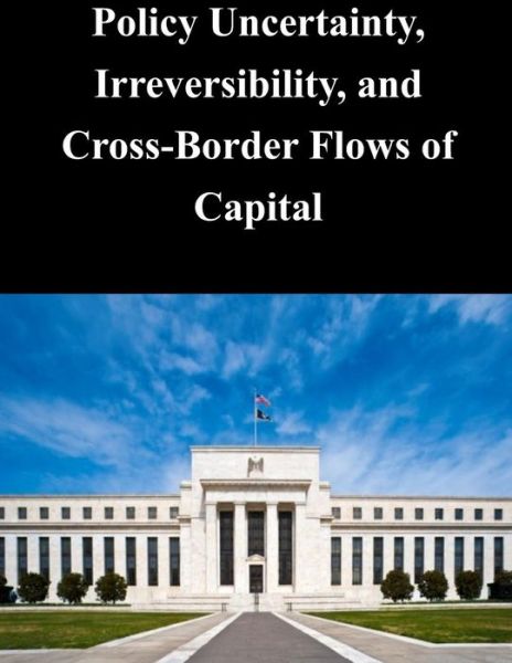 Cover for Federal Reserve Board · Policy Uncertainty, Irreversibility, and Cross-border Flows of Capital (Paperback Book) (2014)