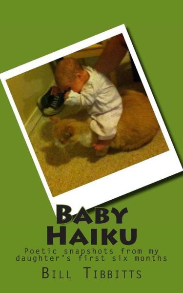 Cover for Bill Tibbitts · Baby Haiku: Poetic Snapshots from My Daughter's First Six Months (Paperback Bog) (2014)