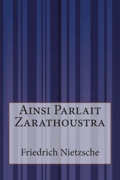 Ainsi Parlait Zarathoustra - Friedrich Wilhelm Nietzsche - Books - Createspace - 9781500201906 - June 16, 2014