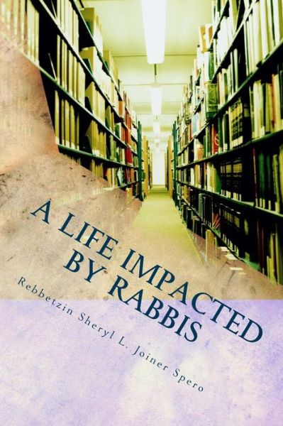 Cover for Rebbetzin Sheryl L Joiner Spero Mlis · A Life Impacted by Rabbis: Writings &amp; Poems (Paperback Book) (2015)