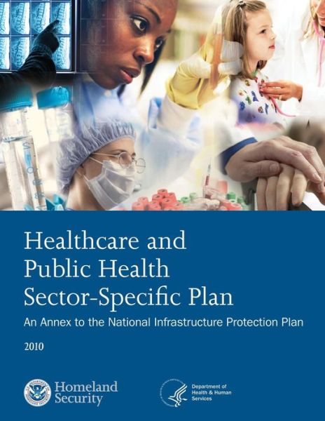 Cover for U S Department of Homeland Security · Healthcare and Public Health Sector-specific Plan: 2010 (Pocketbok) (2015)