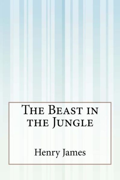 The Beast in the Jungle - Henry James - Books - CreateSpace Independent Publishing Platf - 9781505293906 - December 9, 2014