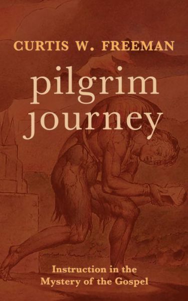 Cover for Curtis W. Freeman · Pilgrim Journey: Instruction in the Mystery of the Gospel (Hardcover Book) (2023)