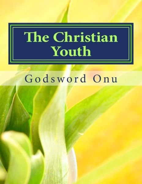Cover for Apst Godsword Godswill Onu · The Christian Youth: Christians in Their Youthful Age (Paperback Book) (2015)