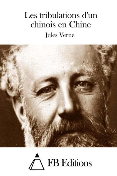 Les Tribulations D'un Chinois en Chine - Jules Verne - Książki - Createspace - 9781511670906 - 10 kwietnia 2015