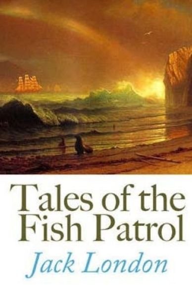 Tales of the Fish Patrol - Jack London - Libros - Createspace - 9781512321906 - 22 de mayo de 2015