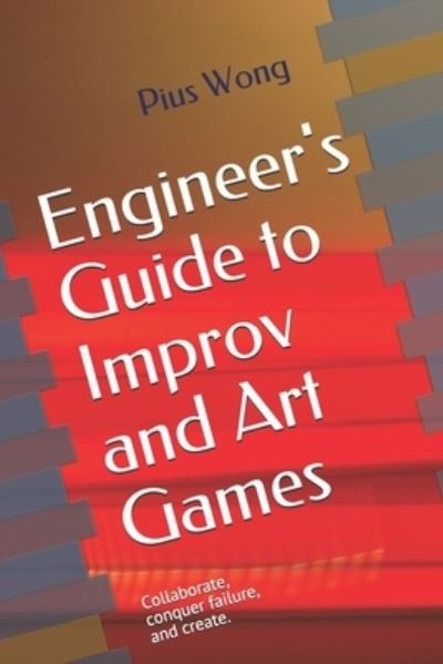Cover for Pius Wong · Engineer's Guide to Improv and Art Games (Bok) (2017)