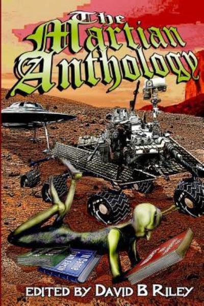 The Martian Anthology - David B Riley - Books - Createspace Independent Publishing Platf - 9781523211906 - January 7, 2016