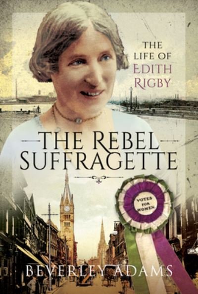 Cover for Beverley Adams · The Rebel Suffragette: The Life of Edith Rigby (Hardcover Book) (2021)