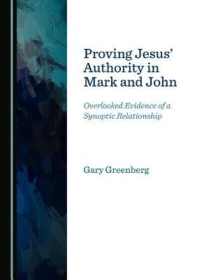 Proving Jesus' Authority in Mark and John - Gary Greenberg - Books - Cambridge Scholars Publishing - 9781527507906 - May 1, 2018