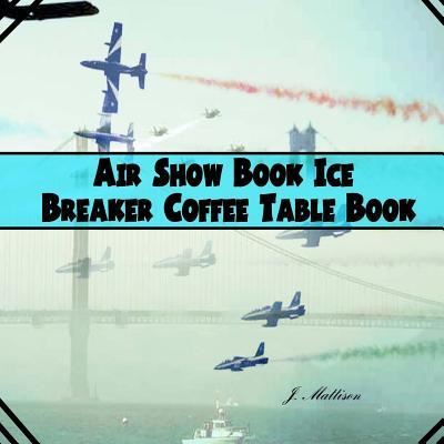 Cover for J Mattison · Air Show Book Ice Breaker Coffee Table Book (Paperback Book) (2016)