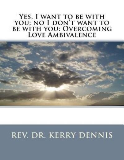 Cover for Kerry B Dennis · Yes, I want to be with you; no I don't want to be with you (Paperback Book) (2016)