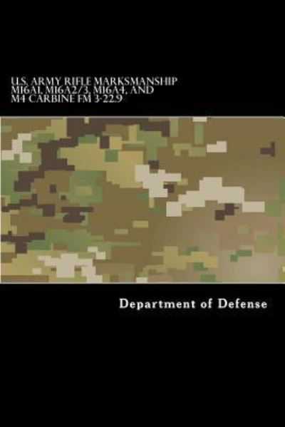 Cover for Department of Defense · U.S. Army Rifle Marksmanship M16a1, M16a2/3, M16a4, and M4 Carbine FM 3-22.9 (Paperback Book) (2016)