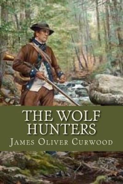 The Wolf Hunters - James Oliver Curwood - Books - Createspace Independent Publishing Platf - 9781537238906 - August 22, 2016