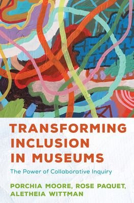 Transforming Inclusion in Museums: The Power of Collaborative Inquiry - American Alliance of Museums - Porchia Moore - Books - Rowman & Littlefield - 9781538161906 - June 21, 2022