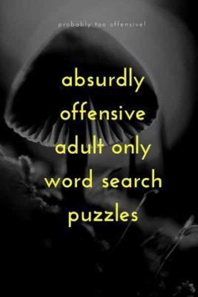 Absurdly Offensive Adult Only Word Search Puzzles - Gnarly Notebooks - Livros - Createspace Independent Publishing Platf - 9781541242906 - 21 de dezembro de 2016