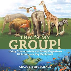 Cover for Baby Professor · That's My Group! Using Characteristics to Group Organisms Dichotomous Key Explained Grade 6-8 Life Science (Book) (2024)