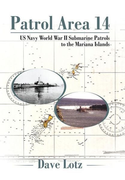 Cover for Dave Lotz · Patrol Area 14 : Us Navy World War Ii Submarine Patrols to the Mariana Islands (Hardcover Book) (2018)