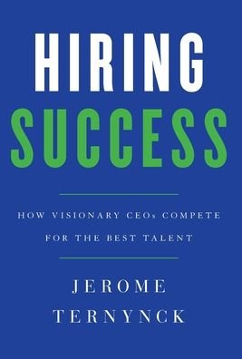 Cover for Ternynck Jerome Ternynck · Hiring Success: How Visionary CEOs Compete for the Best Talent (Hardcover bog) (2020)