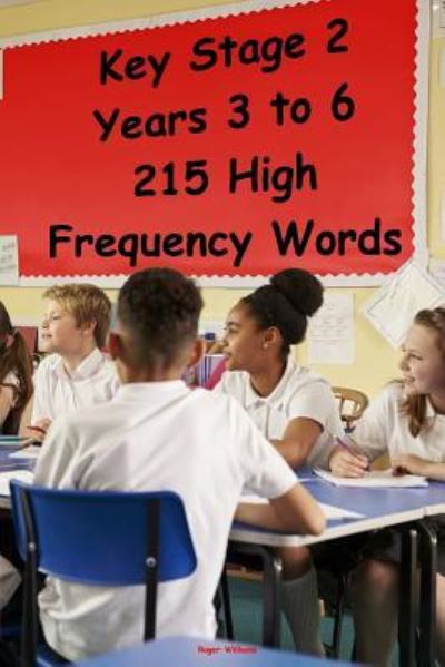 Key Stage 2 - Years 3 to 6 - 215 High Frequency Words - Roger Williams - Boeken - Createspace Independent Publishing Platf - 9781546685906 - 14 mei 2017