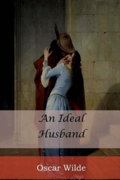 An Ideal Husband - Oscar Wilde - Bøker - Createspace Independent Publishing Platf - 9781548102906 - 17. juni 2017