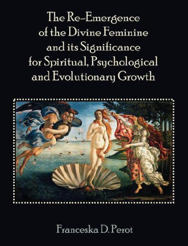 Cover for Franceska Perot · The Re-emergence of the Divine Feminine and Its Significance for Spiritual, Psychological and Evolutionary Growth (Paperback Book) (2008)