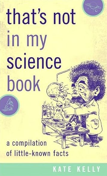 That's Not in My Science Book: A Compilation of Little-Known Facts - Kate Kelly - Böcker - Taylor Trade Publishing - 9781589792906 - 8 september 2006