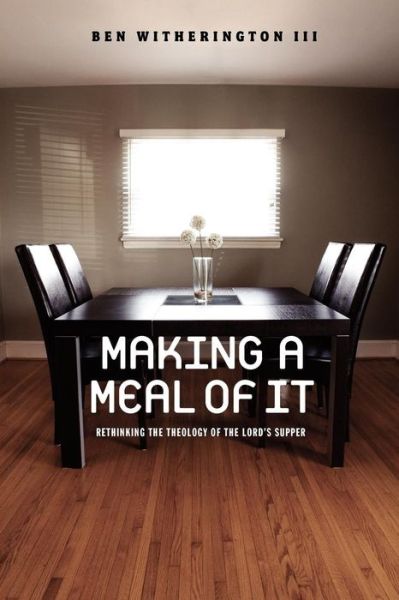 Cover for Ben Witherington III · Making a Meal of It: Rethinking the Theology of the Lord's Supper (Paperback Book) (2007)