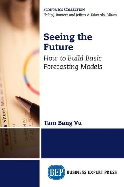 Seeing the Future: How to Build Basic Forecasting Models - Tam Bang Vu - Böcker - Business Expert Press - 9781606497906 - 13 april 2015