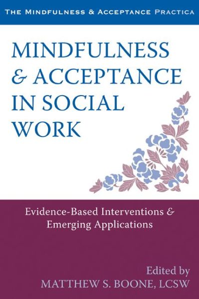 Mindfulness and Acceptance in Social Work: Evidence-Based Interventions and Emerging Applications - Matthew S Boone - Books - New Harbinger Publications - 9781608828906 - June 1, 2014