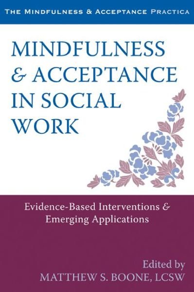 Cover for Matthew S Boone · Mindfulness and Acceptance in Social Work: Evidence-Based Interventions and Emerging Applications (Paperback Bog) (2014)