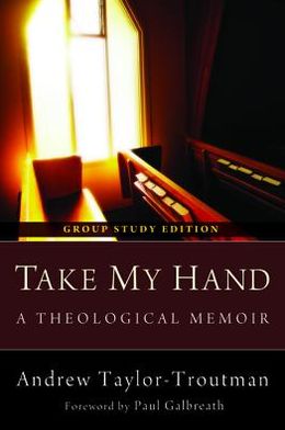 Cover for Andrew Taylor-troutman · Take My Hand: a Theological Memoir: Group Study Edition (Pocketbok) (2013)