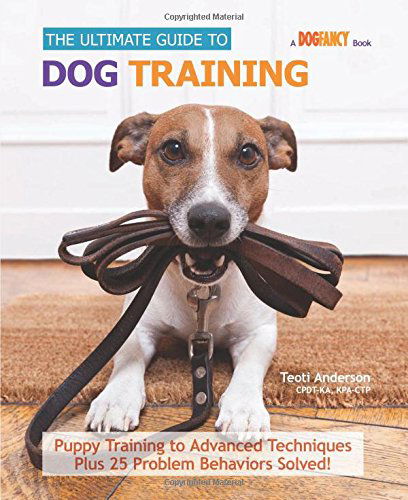 Cover for Teoti Anderson · The Ultimate Guide to Dog Training: Puppy Training to Advanced Techniques plus 50 Problem Behaviors Solved! (Hardcover Book) (2014)