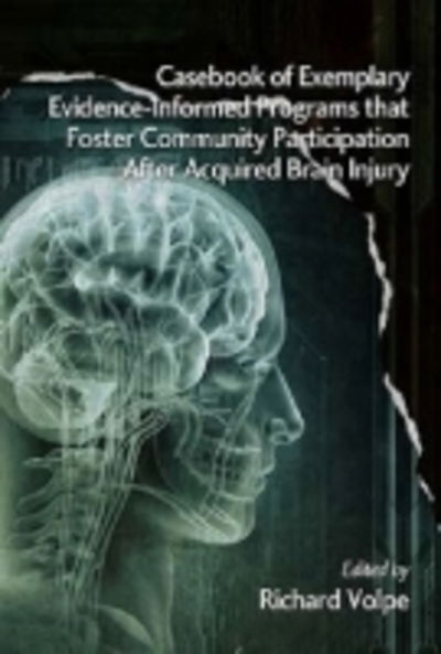 Cover for Richard Volpe · Casebook of Exemplary Evidence-informed Programs That Foster Community Participation After Acquired Brain Injury (Hardcover Book) (2013)