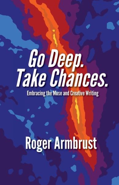 Cover for Roger Armbrust · Go Deep. Take Chances (Book) (2018)