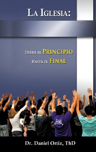 Cover for Thd Dr Daniel Ortiz · La Iglesia: Desde El Principio Hasta El Final (Innbunden bok) [Spanish edition] (2013)
