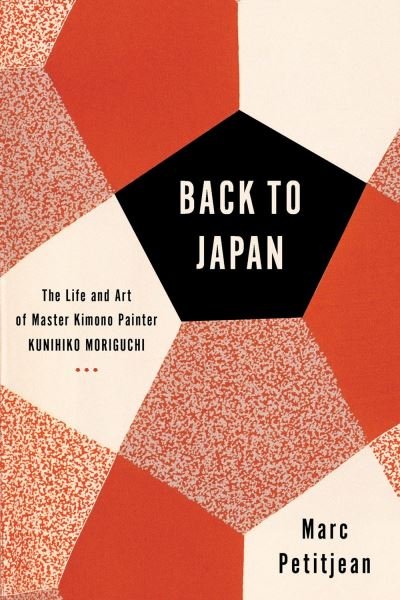 Cover for Marc Petitjean · Back to Japan: The Life and Art of Master Kimono Painter Kunihiko Moriguchi (Hardcover Book) (2021)