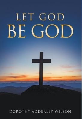 Cover for Dorothy Wilson · Let God Be God (Hardcover Book) (2021)
